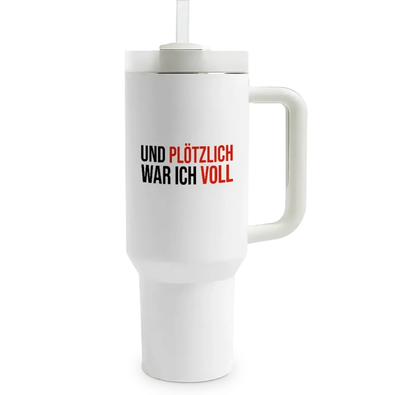 Und plötzlich war ich voll - XXL Thermobecher mit Trinkhalm und Henkel - 1,2 Liter Füllmenge