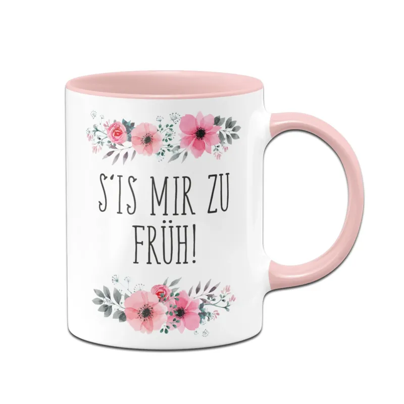 Bild: Tasse - S‘is mir zu früh! - blumig.
